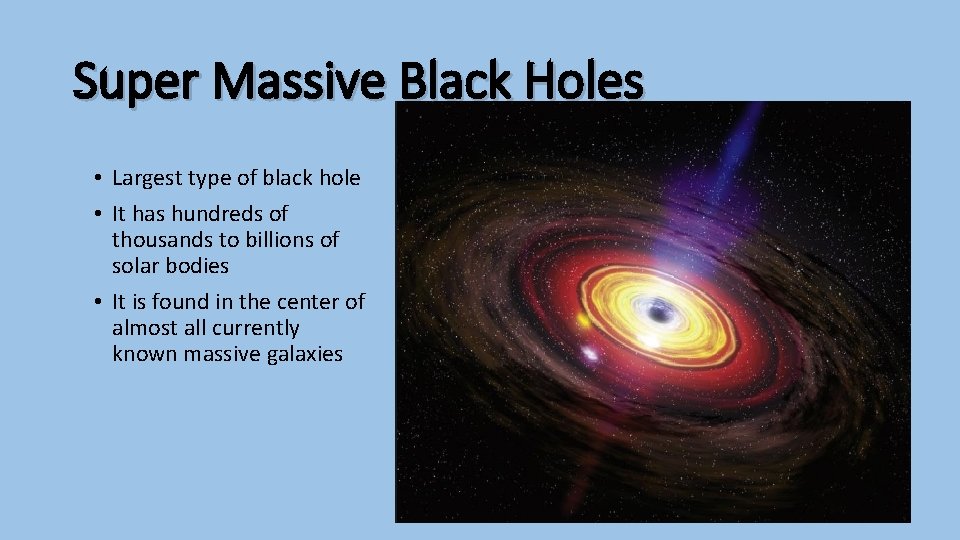 Super Massive Black Holes • Largest type of black hole • It has hundreds