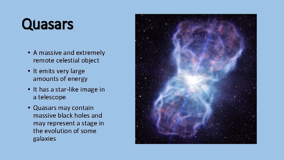 Quasars • A massive and extremely remote celestial object • It emits very large