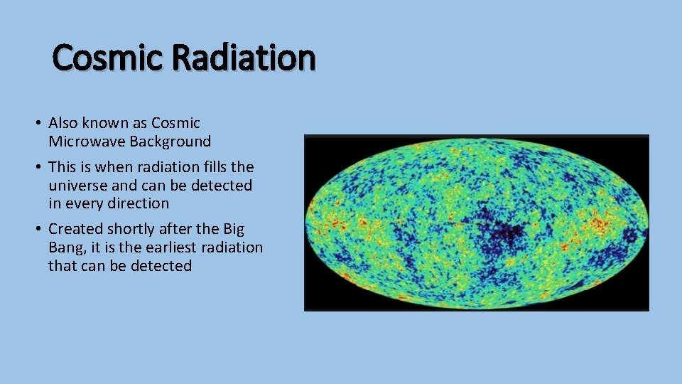 Cosmic Radiation • Also known as Cosmic Microwave Background • This is when radiation