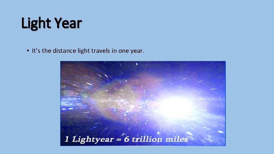 Light Year • It’s the distance light travels in one year. 