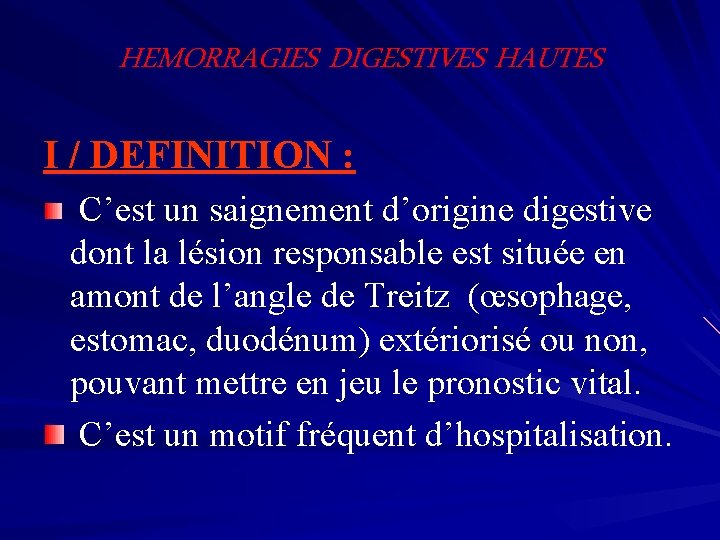 HEMORRAGIES DIGESTIVES HAUTES I / DEFINITION : C’est un saignement d’origine digestive dont la