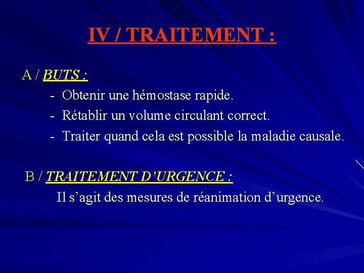 IV / TRAITEMENT : A / BUTS : - Obtenir une hémostase rapide. -