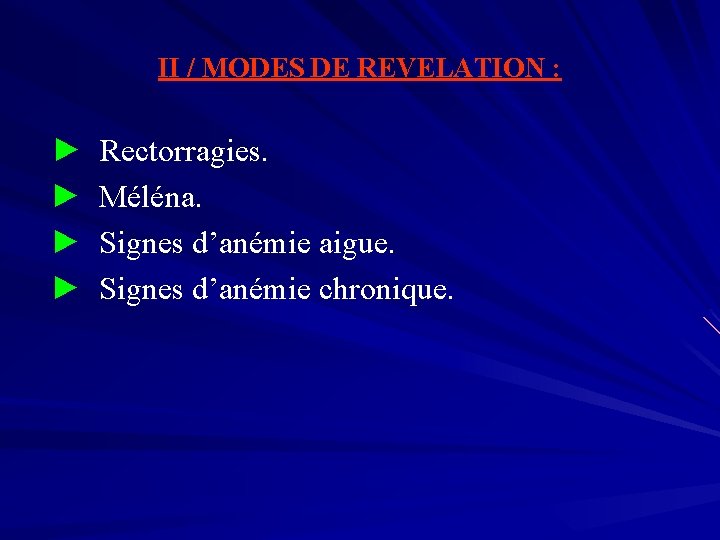 II / MODES DE REVELATION : ► ► Rectorragies. Méléna. Signes d’anémie aigue. Signes