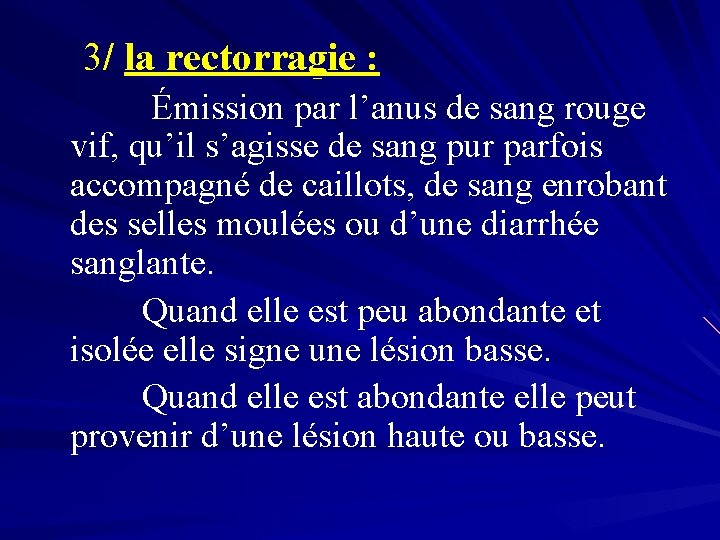 3/ la rectorragie : Émission par l’anus de sang rouge vif, qu’il s’agisse de