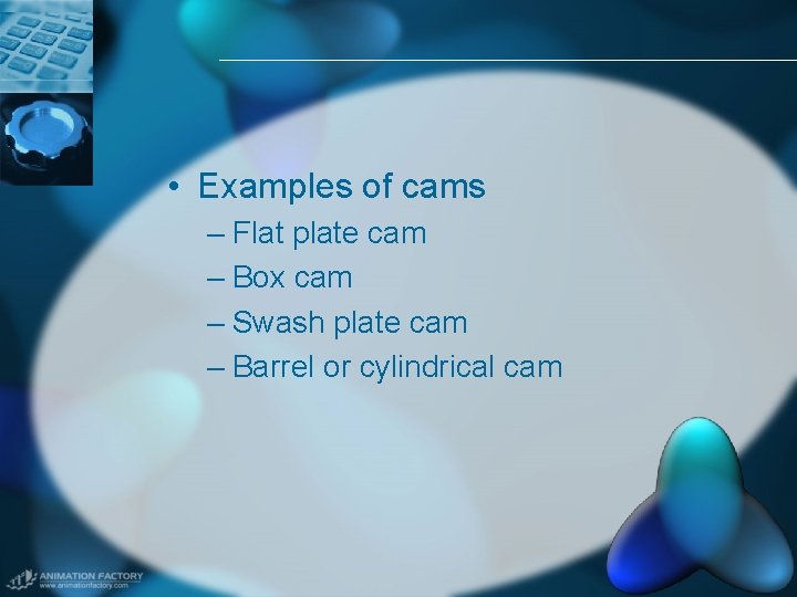  • Examples of cams – Flat plate cam – Box cam – Swash