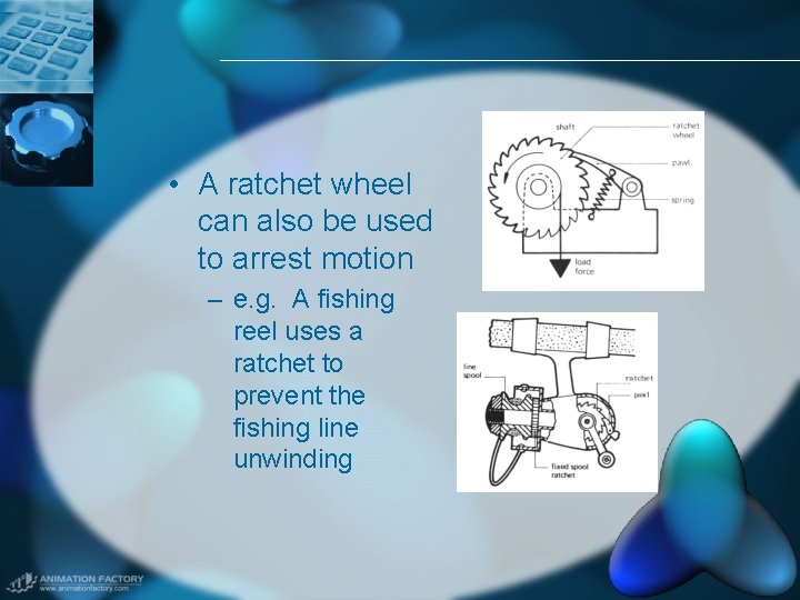  • A ratchet wheel can also be used to arrest motion – e.