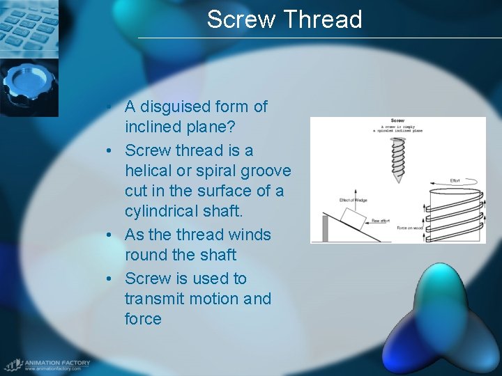 Screw Thread • A disguised form of inclined plane? • Screw thread is a