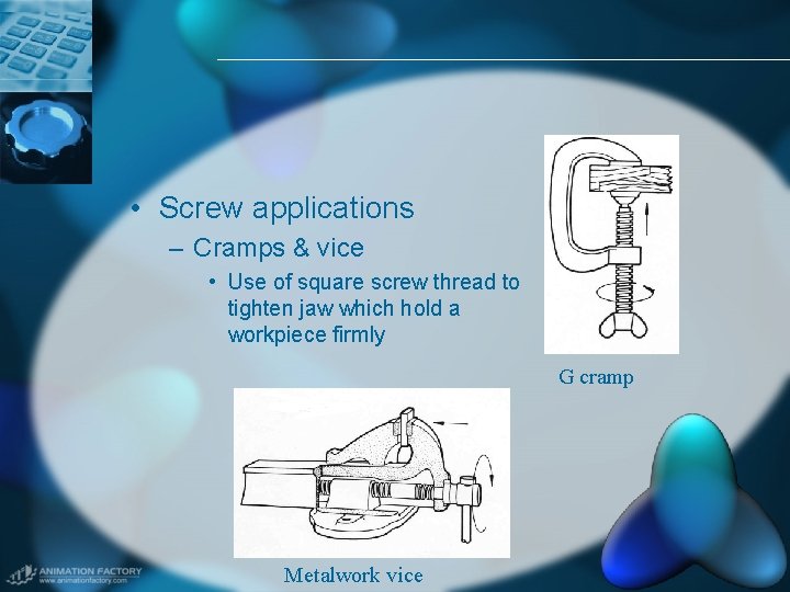  • Screw applications – Cramps & vice • Use of square screw thread
