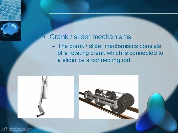  • Crank / slider mechanisms – The crank / slider mechanisms consists of