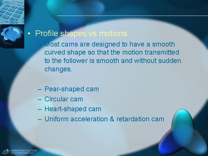  • Profile shapes vs motions – Most cams are designed to have a
