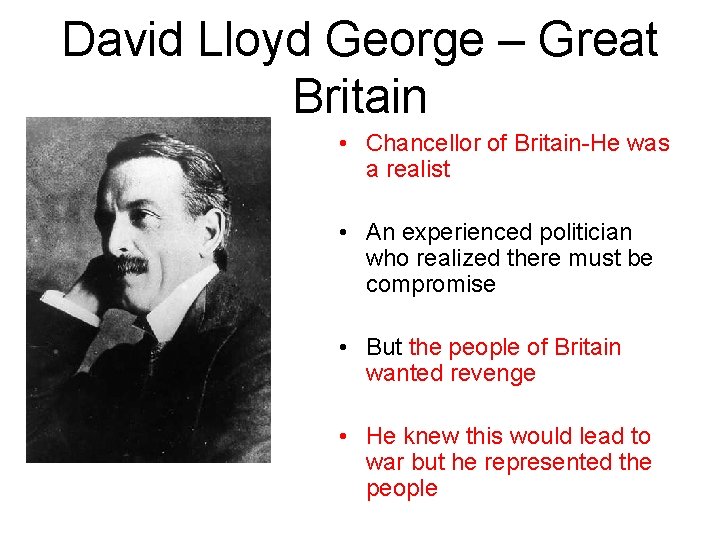 David Lloyd George – Great Britain • Chancellor of Britain-He was a realist •