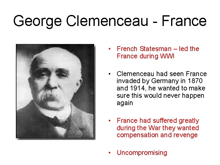 George Clemenceau - France • French Statesman – led the France during WWI •