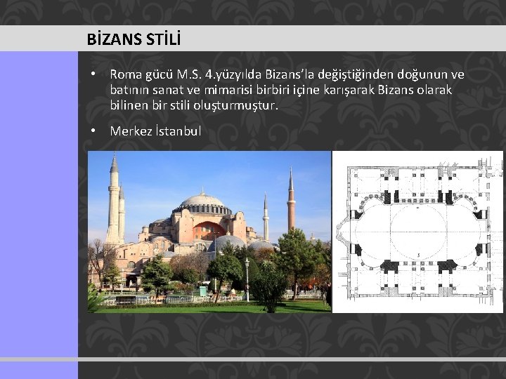 BİZANS STİLİ • Roma gücü M. S. 4. yüzyılda Bizans’la değiştiğinden doğunun ve batının