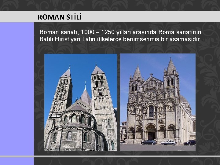 ROMAN STİLİ Roman sanatı, 1000 – 1250 yılları arasında Roma sanatının Batılı Hıristiyan Latin
