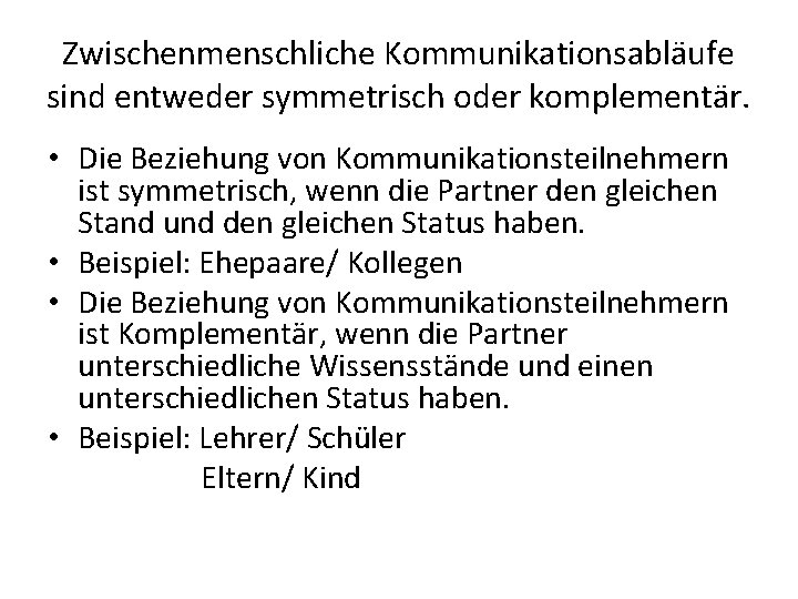 Zwischenmenschliche Kommunikationsabläufe sind entweder symmetrisch oder komplementär. • Die Beziehung von Kommunikationsteilnehmern ist symmetrisch,