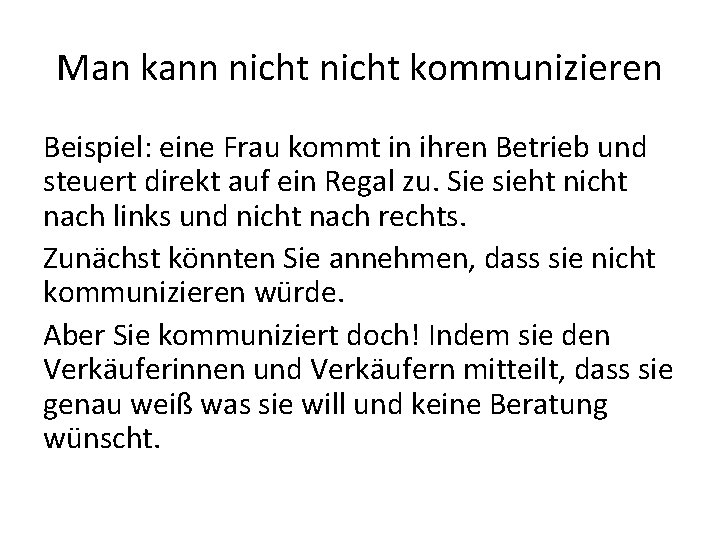 Man kann nicht kommunizieren Beispiel: eine Frau kommt in ihren Betrieb und steuert direkt