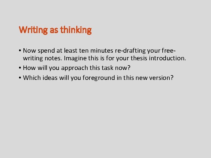 Writing as thinking • Now spend at least ten minutes re-drafting your freewriting notes.