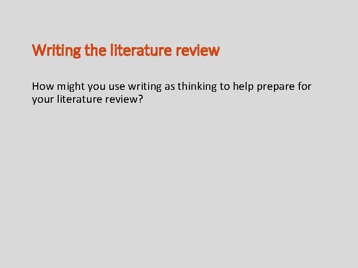 Writing the literature review How might you use writing as thinking to help prepare