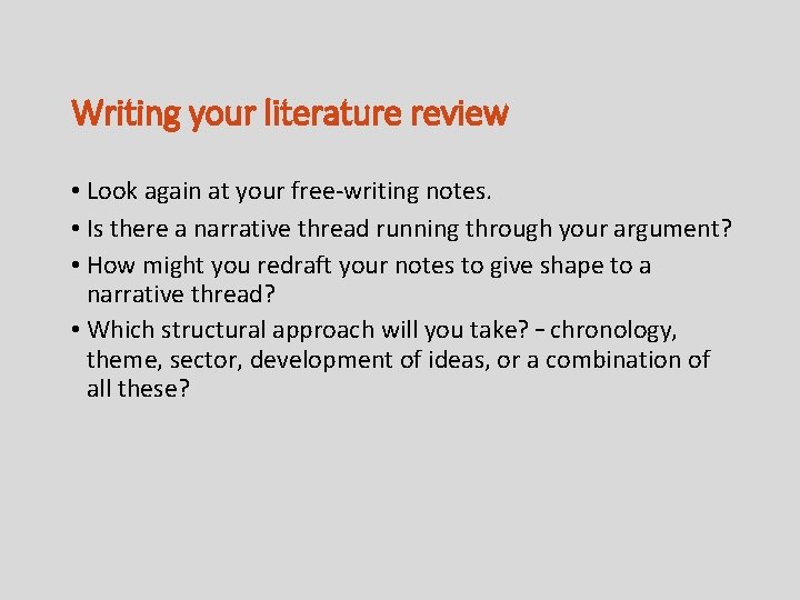 Writing your literature review • Look again at your free-writing notes. • Is there