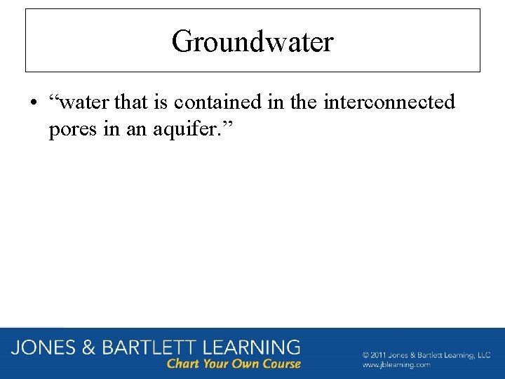 Groundwater • “water that is contained in the interconnected pores in an aquifer. ”