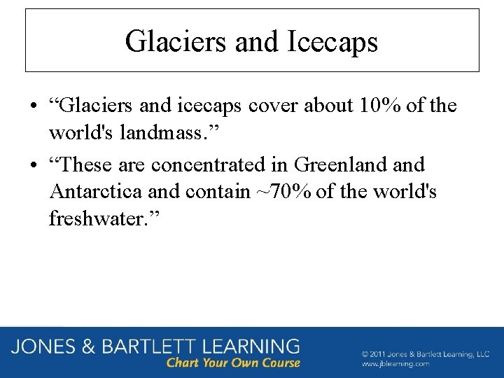 Glaciers and Icecaps • “Glaciers and icecaps cover about 10% of the world's landmass.
