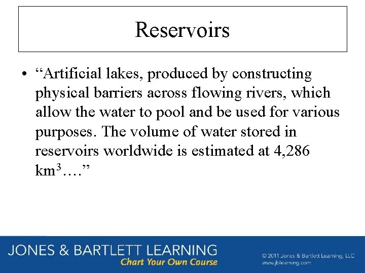 Reservoirs • “Artificial lakes, produced by constructing physical barriers across flowing rivers, which allow
