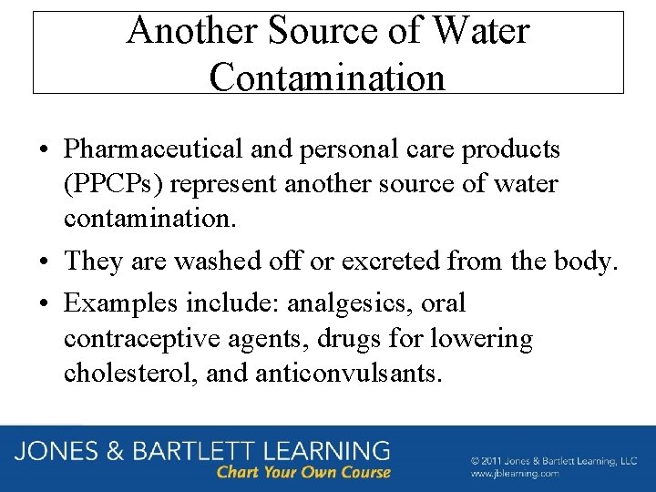 Another Source of Water Contamination • Pharmaceutical and personal care products (PPCPs) represent another