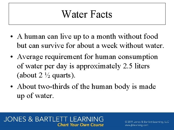 Water Facts • A human can live up to a month without food but