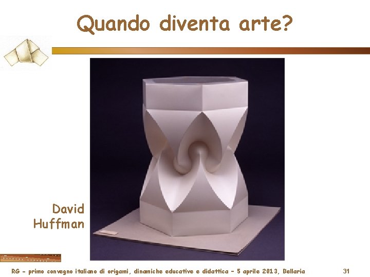 Quando diventa arte? David Huffman RG - primo convegno italiano di origami, dinamiche educative