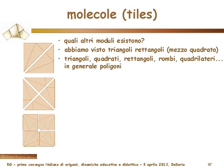 molecole (tiles) • quali altri moduli esistono? • abbiamo visto triangoli rettangoli (mezzo quadrato)