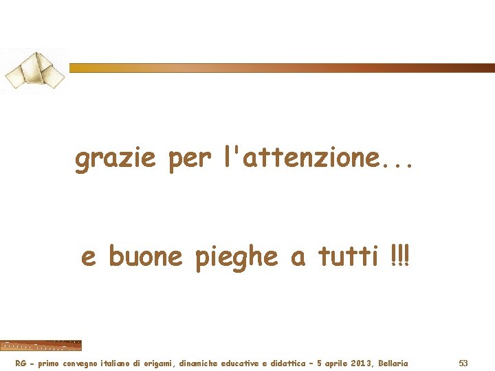grazie per l'attenzione. . . e buone pieghe a tutti !!! RG - primo