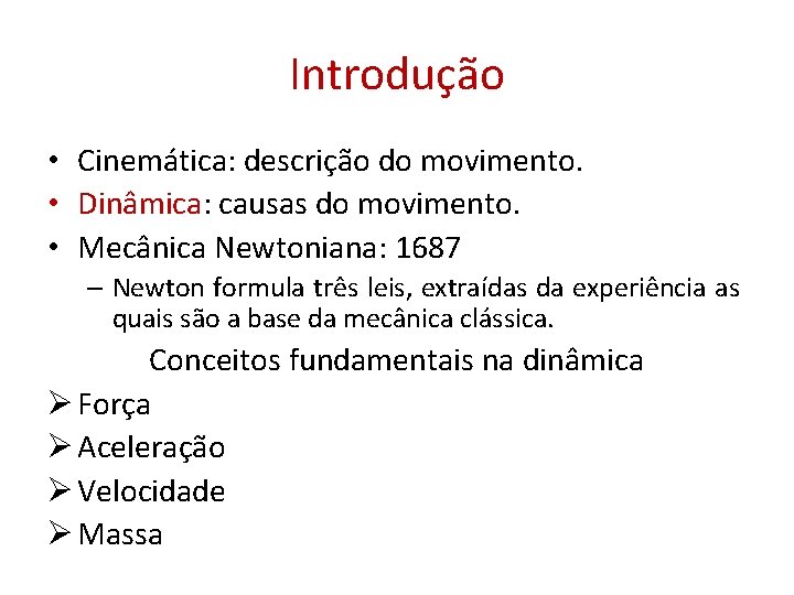 Introdução • Cinemática: descrição do movimento. • Dinâmica: causas do movimento. • Mecânica Newtoniana: