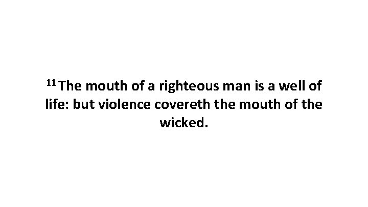 11 The mouth of a righteous man is a well of life: but violence