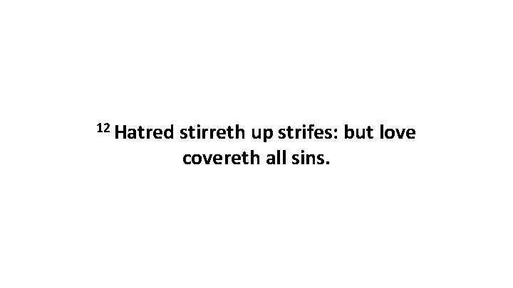 12 Hatred stirreth up strifes: but love covereth all sins. 