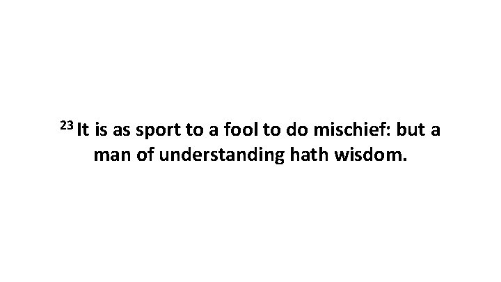 23 It is as sport to a fool to do mischief: but a man