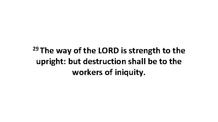29 The way of the LORD is strength to the upright: but destruction shall