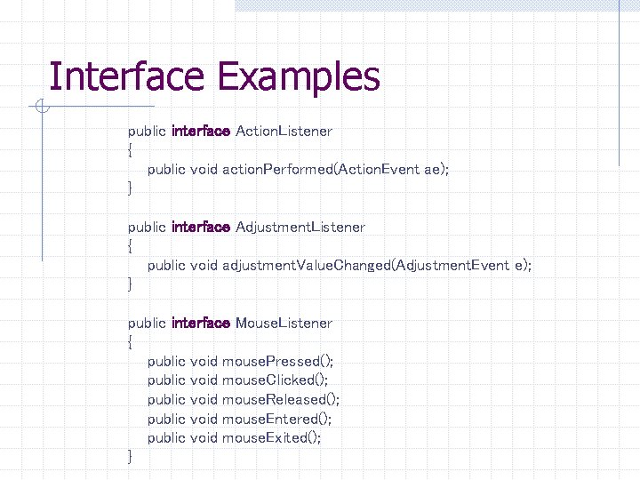 Interface Examples public interface Action. Listener { public void action. Performed(Action. Event ae); }