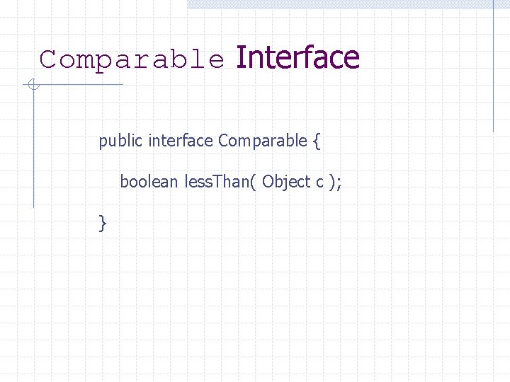 Comparable Interface public interface Comparable { boolean less. Than( Object c ); } 