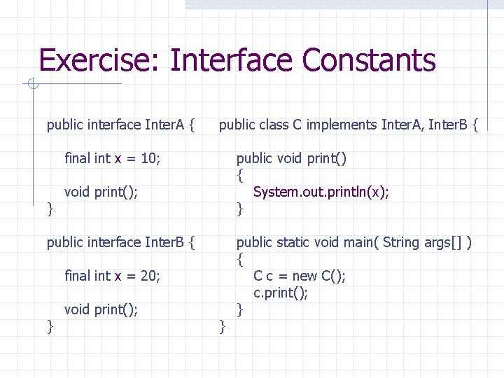 Exercise: Interface Constants public interface Inter. A { public class C implements Inter. A,