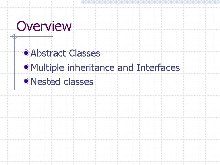 Overview Abstract Classes Multiple inheritance and Interfaces Nested classes 