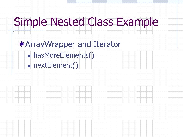 Simple Nested Class Example Array. Wrapper and Iterator n n has. More. Elements() next.