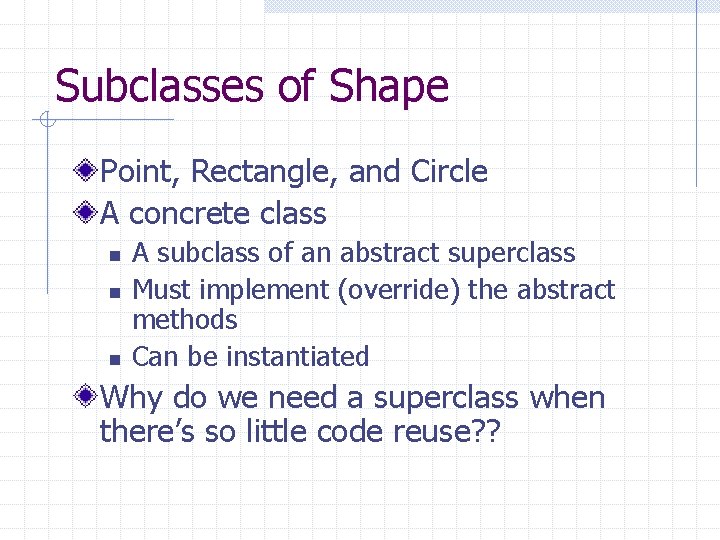 Subclasses of Shape Point, Rectangle, and Circle A concrete class n n n A