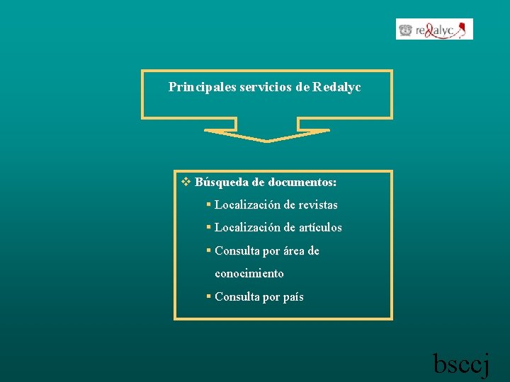 Principales servicios de Redalyc v Búsqueda de documentos: § Localización de revistas § Localización