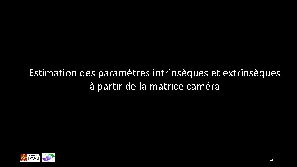 Estimation des paramètres intrinsèques et extrinsèques à partir de la matrice caméra 19 