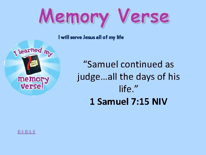 Memory Verse I will serve Jesus all of my life “Samuel continued as judge…all
