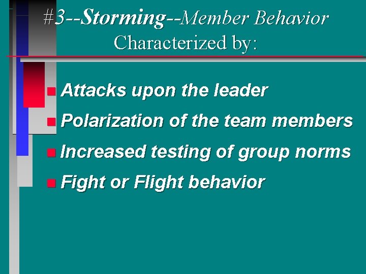 #3 --Storming--Member Behavior Characterized by: n Attacks upon the leader n Polarization n Increased