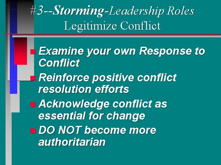#3 --Storming-Leadership Roles Legitimize Conflict n Examine your own Response to Conflict n Reinforce