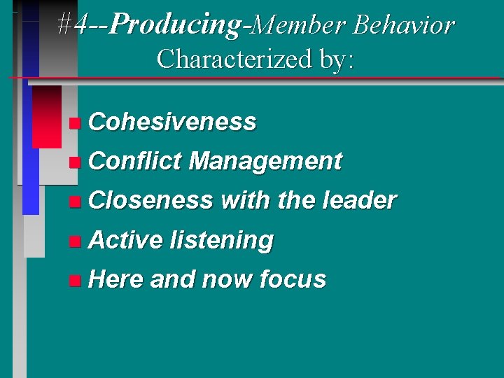 #4 --Producing-Member Behavior Characterized by: n Cohesiveness n Conflict Management n Closeness n Active