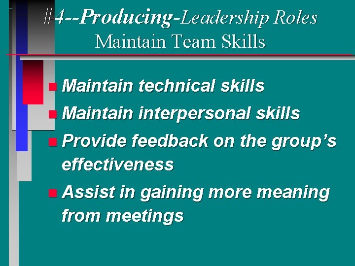 #4 --Producing-Leadership Roles Maintain Team Skills n Maintain technical skills n Maintain interpersonal skills