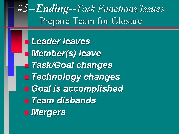 #5 --Ending--Task Functions/Issues Prepare Team for Closure n Leader leaves n Member(s) leave n